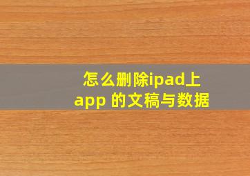 怎么删除ipad上app 的文稿与数据